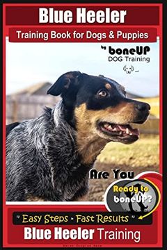 portada Blue Heeler Training Book for Dogs and Puppies, by Boneup dog Training: Are you Ready to Bone up? Easy Steps * Fast Results Blue Heeler Training (en Inglés)