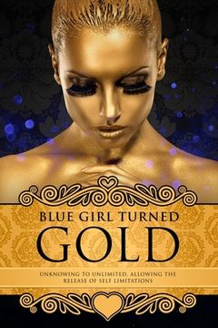 portada Blue Girl Turned Gold: Volume 3 - Unknowing to Unlimited: Allowing the Release of Self Limitations (en Inglés)