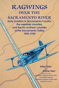 portada Ragwings Over The Sacramento River: Early aviation in Sacramento County, the westside counties, and  the far northern counties of the Sacramento Valley 1909-1939
