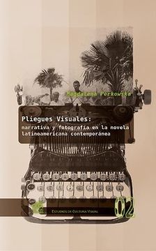 portada Pliegues visuales : narrativa y fotografía en la novela latinoamericana contemporánea (in Spanish)