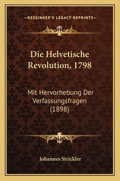 portada Die Helvetische Revolution, 1798: Mit Hervorhebung Der Verfassungsfragen (1898) (in German)