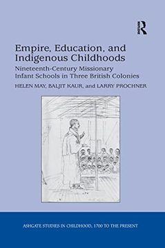 portada Empire, Education, and Indigenous Childhoods: Nineteenth-Century Missionary Infant Schools in Three British Colonies (Studies in Childhood, 1700 to the Present) (in English)