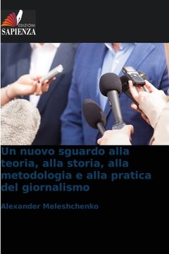 portada Un nuovo sguardo alla teoria, alla storia, alla metodologia e alla pratica del giornalismo (in Italian)