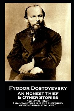 portada Fyodor Dostoevsky - An Honest Thief & Other Stories: "What is hell? I maintain that it is the suffering of being unable to love" (in English)