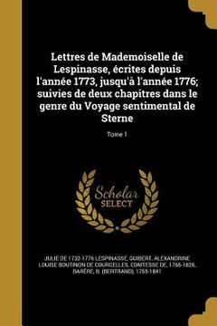 portada Lettres de Mademoiselle de Lespinasse, écrites depuis l'année 1773, jusqu'à l'année 1776; suivies de deux chapitres dans le genre du Voyage sentimenta (in French)