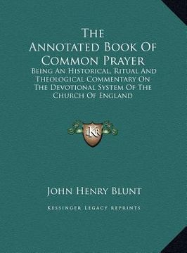 portada the annotated book of common prayer: being an historical, ritual and theological commentary on the devotional system of the church of england (en Inglés)