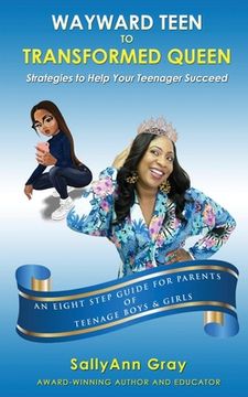 portada Wayward Teen To Transformed Queen: Strategies To Help Your Teenager Succeed (en Inglés)