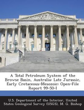 portada A Total Petroleum System of the Browse Basin, Australia: Late Jurassic, Early Cretaceous-Mesozoic: Open-File Report 99-50-I