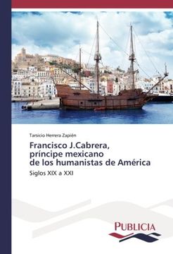 portada Francisco J.Cabrera, príncipe mexicano de los humanistas de América: Siglos XIX a XXI