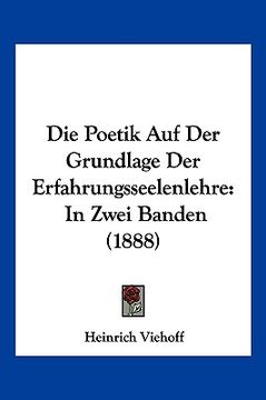 portada Die Poetik Auf Der Grundlage Der Erfahrungsseelenlehre: In Zwei Banden (1888) (en Alemán)