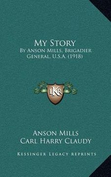 portada my story: by anson mills, brigadier general, u.s.a. (1918) (en Inglés)
