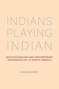 portada Indians Playing Indian: Multiculturalism and Contemporary Indigenous art in North America (en Inglés)