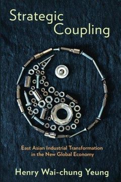 portada Strategic Coupling: East Asian Industrial Transformation in the New Global Economy (Cornell Studies in Political Economy) 