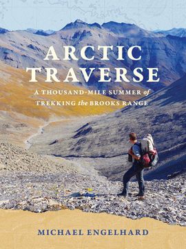 portada Arctic Traverse: A Thousand-Mile Summer of Trekking the Brooks Range (en Inglés)