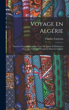 portada Voyage en Algérie; tous les usages des Arabes, leur vie intime et extérieure ainsi que celle des Européens dans la colonie (en Francés)