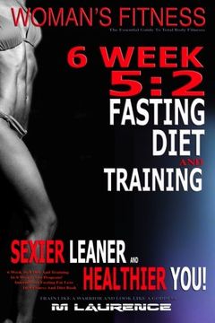 portada Women's Fitness: 6 Week 5:2 Fasting Diet and Training, Sexier Leaner Healthier You! The Essential Guide To Total Body Fitness, Train Like a Warrior Look Like a Goddess