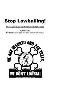 portada Stop Lowballing! A Lawn Care Business Owner's Guide To Success: Written By Your Friends At Gopher Lawn Care Software And The Gopherhaul Lawn Care Busi