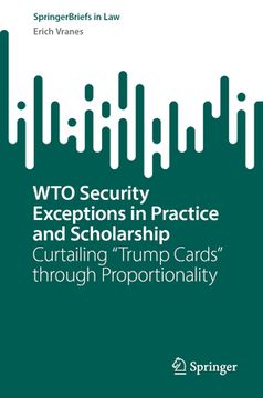 portada Wto Security Exceptions in Practice and Scholarship: Curtailing "Trump Cards" Through Proportionality