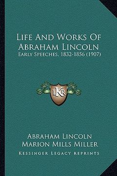 portada life and works of abraham lincoln: early speeches, 1832-1856 (1907) (en Inglés)