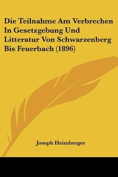 portada Die Teilnahme Am Verbrechen In Gesetzgebung Und Litteratur Von Schwarzenberg Bis Feuerbach (1896) (en Alemán)