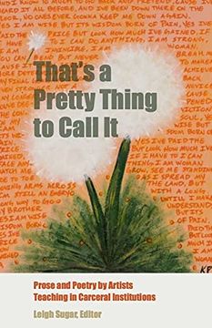 portada That's a Pretty Thing to Call it: Prose and Poetry by Artists Teaching in Carceral Institutions (en Inglés)