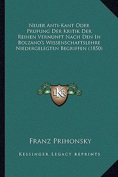 portada Neuer Anti-Kant Oder Prufung Der Kritik Der Reinen Vernunft Nach Den In Bolzano's Wissenschaftslehre Niedergelegten Begriffen (1850) (in German)