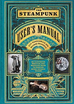 portada The Steampunk User'S Manual: An Illustrated Practical and Whimsical Guide to Creating Retro-Futurist Dreams (en Inglés)