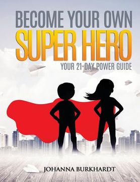portada Become your own Super Hero: Your 21-Day Power Guide (en Inglés)