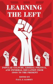 portada Learning the Left: Popular Culture, Liberal Politics, and Informal Education from 1900 to the Present (HC) (en Inglés)