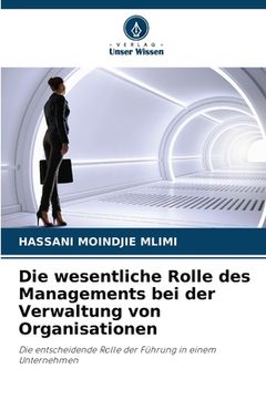 portada Die wesentliche Rolle des Managements bei der Verwaltung von Organisationen (en Alemán)