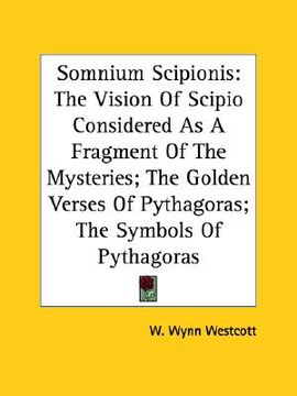 portada somnium scipionis: the vision of scipio considered as a fragment of the mysteries; the golden verses of pythagoras; the symbols of pythag