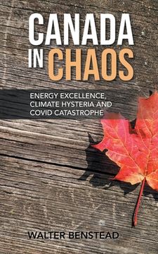 portada Canada in Chaos: Energy Excellence, Climate Hysteria and Covid Catastrophe (en Inglés)