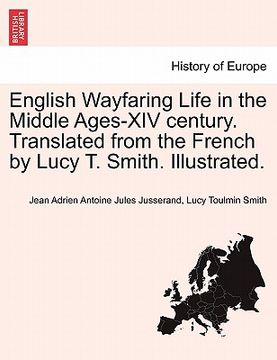 portada english wayfaring life in the middle ages-xiv century. translated from the french by lucy t. smith. illustrated. (en Inglés)