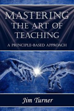 portada mastering the art of teaching; a principle based approach (en Inglés)