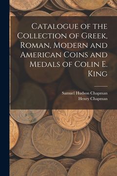 portada Catalogue of the Collection of Greek, Roman, Modern and American Coins and Medals of Colin E. King