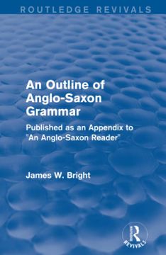 portada Routledge Revivals: An Outline of Anglo-Saxon Grammar (1936): Published as an Appendix to an Anglo-Saxon Reader