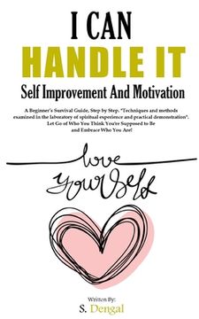 portada I CAN HANDLE IT Self Improvement And Motivation. A Beginner's Survival Guide, Step by Step.: "Techniques and methods examined in the laboratory of spi