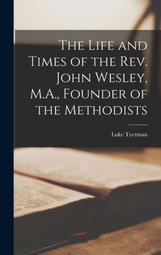 portada The Life and Times of the Rev. John Wesley, M.A., Founder of the Methodists (in English)