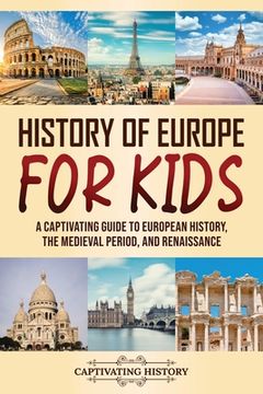 portada History of Europe for Kids: A Captivating Guide to European History, the Medieval Period, and Renaissance (en Inglés)