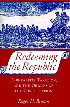 portada redeeming the republic: federalists, taxation, and the origins of the constitution