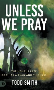portada Unless We Pray: The Hour is Late. God has a Plan and This is It! (en Inglés)