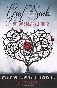 portada Grief Sucks. But Love Bears all Things: How Grief Tore me Apart and put me Back Together (en Inglés)