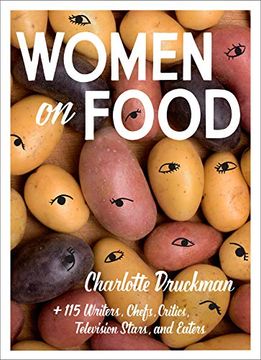 portada Women on Food: Charlotte Druckman and 115 Writers, Chefs, Critics, Television Stars, and Eaters (en Inglés)