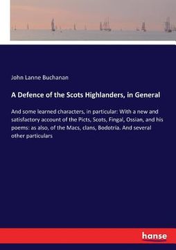 portada A Defence of the Scots Highlanders, in General: And some learned characters, in particular: With a new and satisfactory account of the Picts, Scots, F (in English)