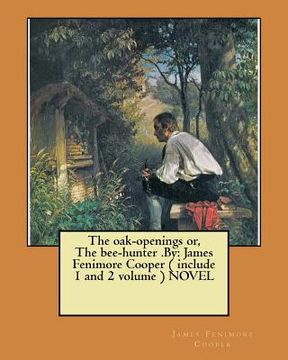 portada The oak-openings or, The bee-hunter .By: James Fenimore Cooper ( include 1 and 2 volume ) NOVEL (en Inglés)