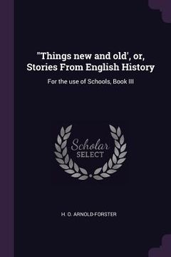 portada "Things new and old', or, Stories From English History: For the use of Schools, Book III (en Inglés)