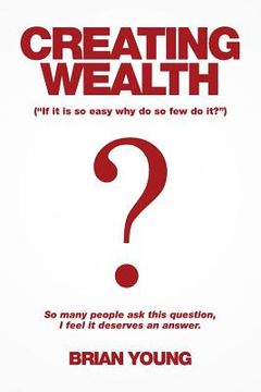 portada Creating Wealth: If It Is so Easy Why Do so Few Do It? (en Inglés)