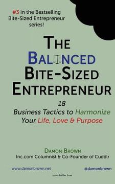 portada The Balanced Bite-Sized Entrepreneur: 18 Business Tactics to Harmonize Your Life, Love & Purpose (in English)