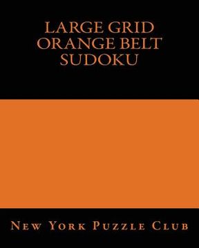 portada Large Grid Orange Belt Sudoku: Sudoku Puzzles From The Archives of The New York Puzzle Club (en Inglés)