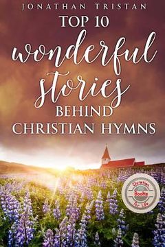 portada Top 10 Wonderful Stories Behind Christian Hymns: 10 Stories You Didn't Know Will Uplift Your Spirit (en Inglés)